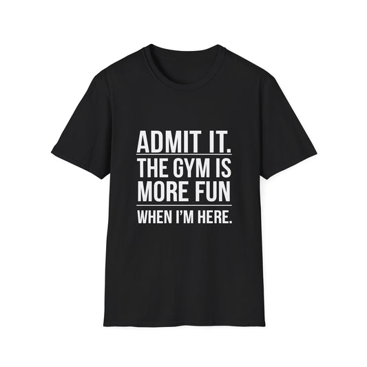 ADMIT IT, THE GYM IS MORE FUN - Unisex Softstyle T-Shirt -