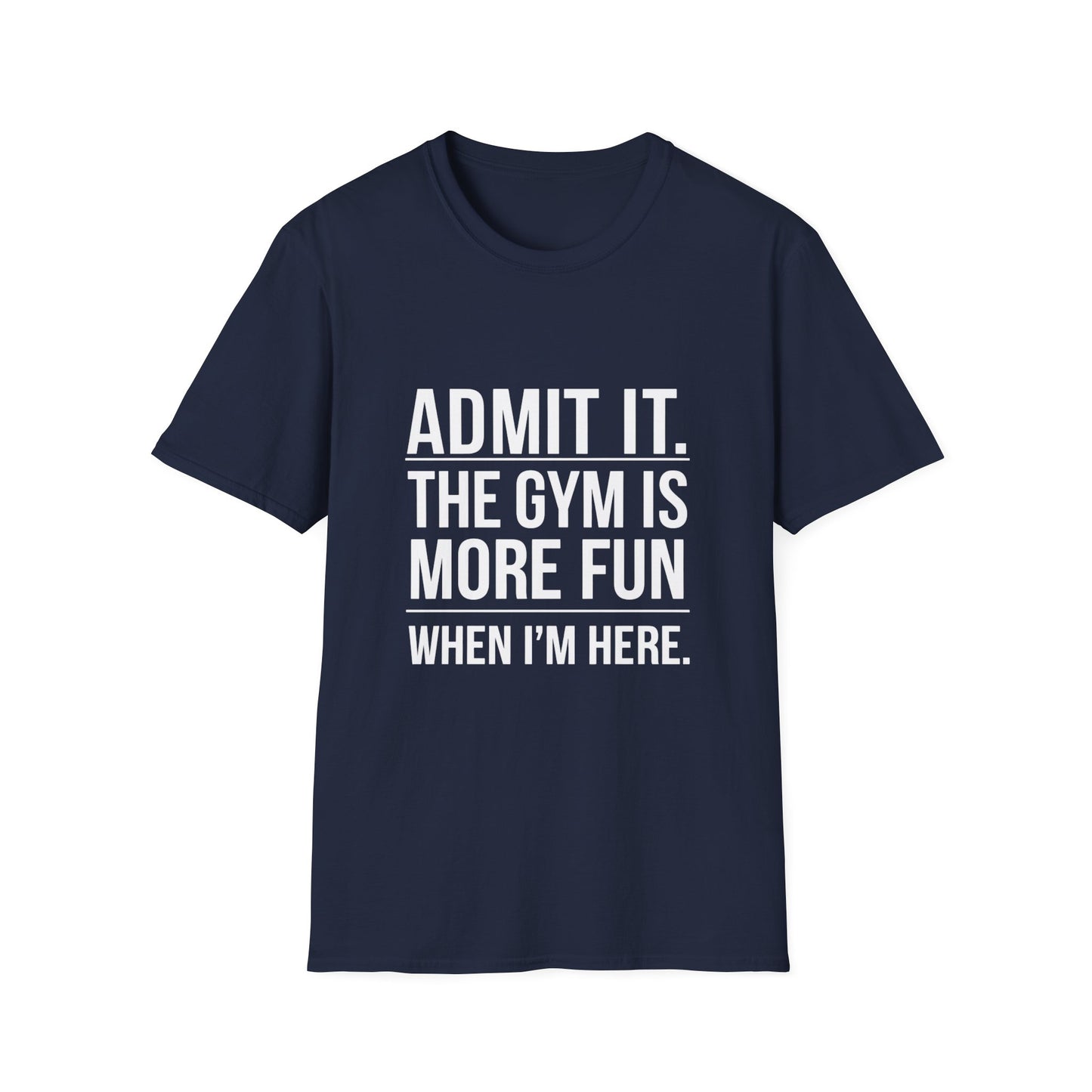 ADMIT IT, THE GYM IS MORE FUN - Unisex Softstyle T-Shirt -