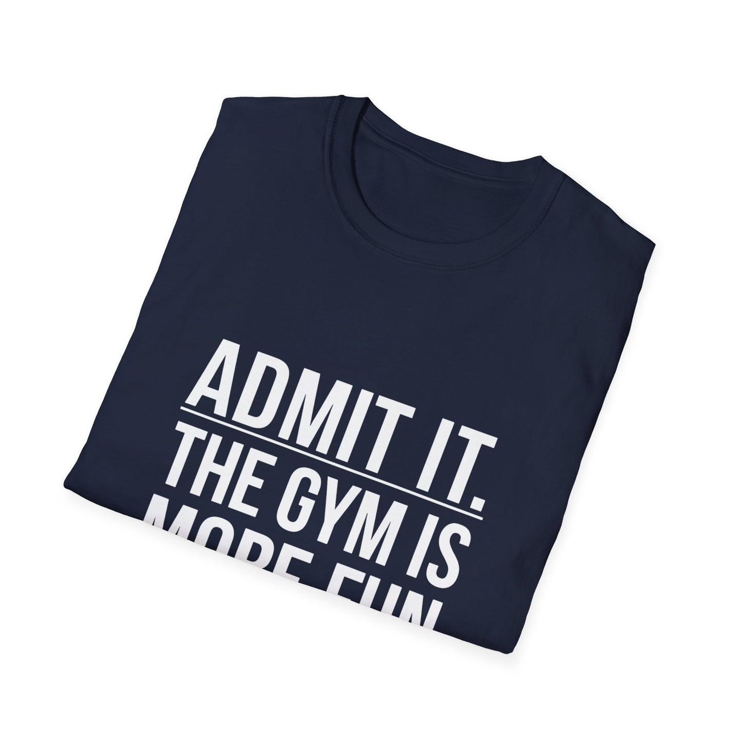 ADMIT IT, THE GYM IS MORE FUN - Unisex Softstyle T-Shirt -