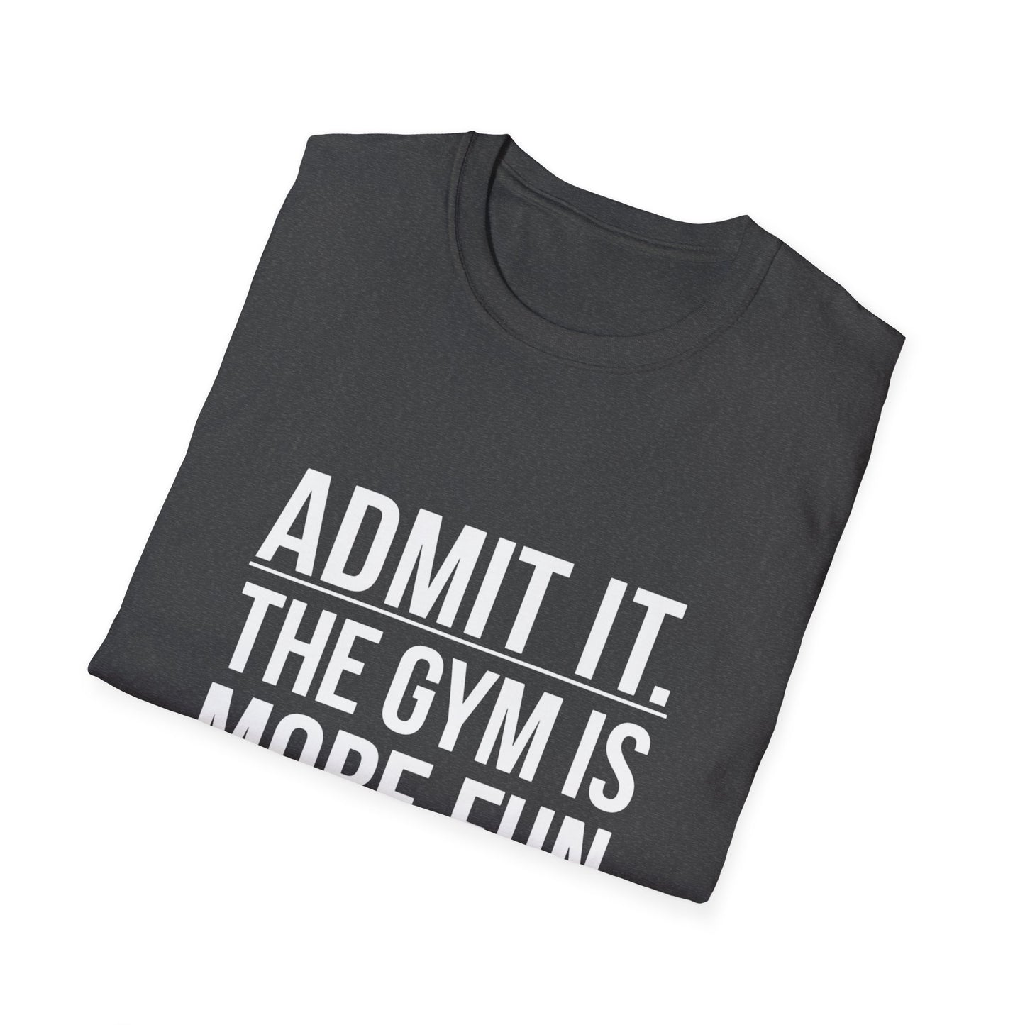 ADMIT IT, THE GYM IS MORE FUN - Unisex Softstyle T-Shirt -