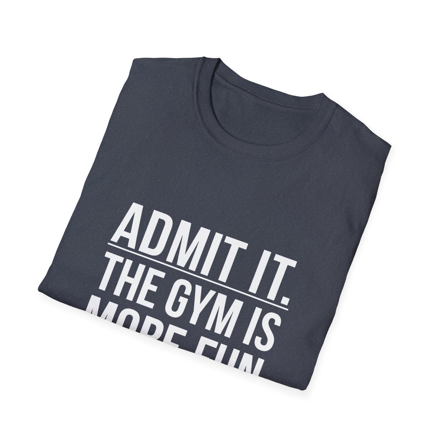 ADMIT IT, THE GYM IS MORE FUN - Unisex Softstyle T-Shirt -
