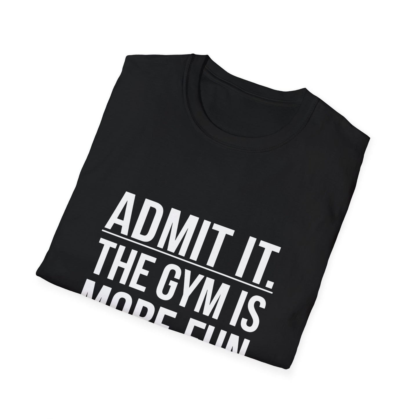 ADMIT IT, THE GYM IS MORE FUN - Unisex Softstyle T-Shirt -